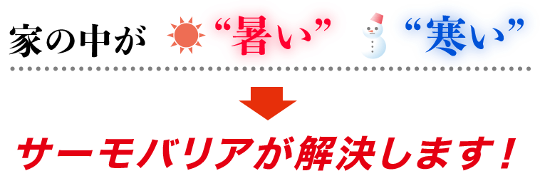 家の中の、暑い、寒いをサーモバリアが解決します